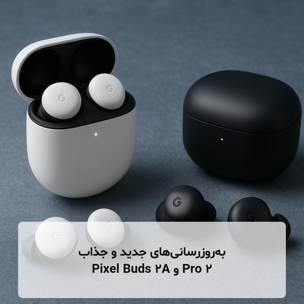 به‌روزرسانی‌های جدید و جذاب Pixel Buds 2A و Pro 2